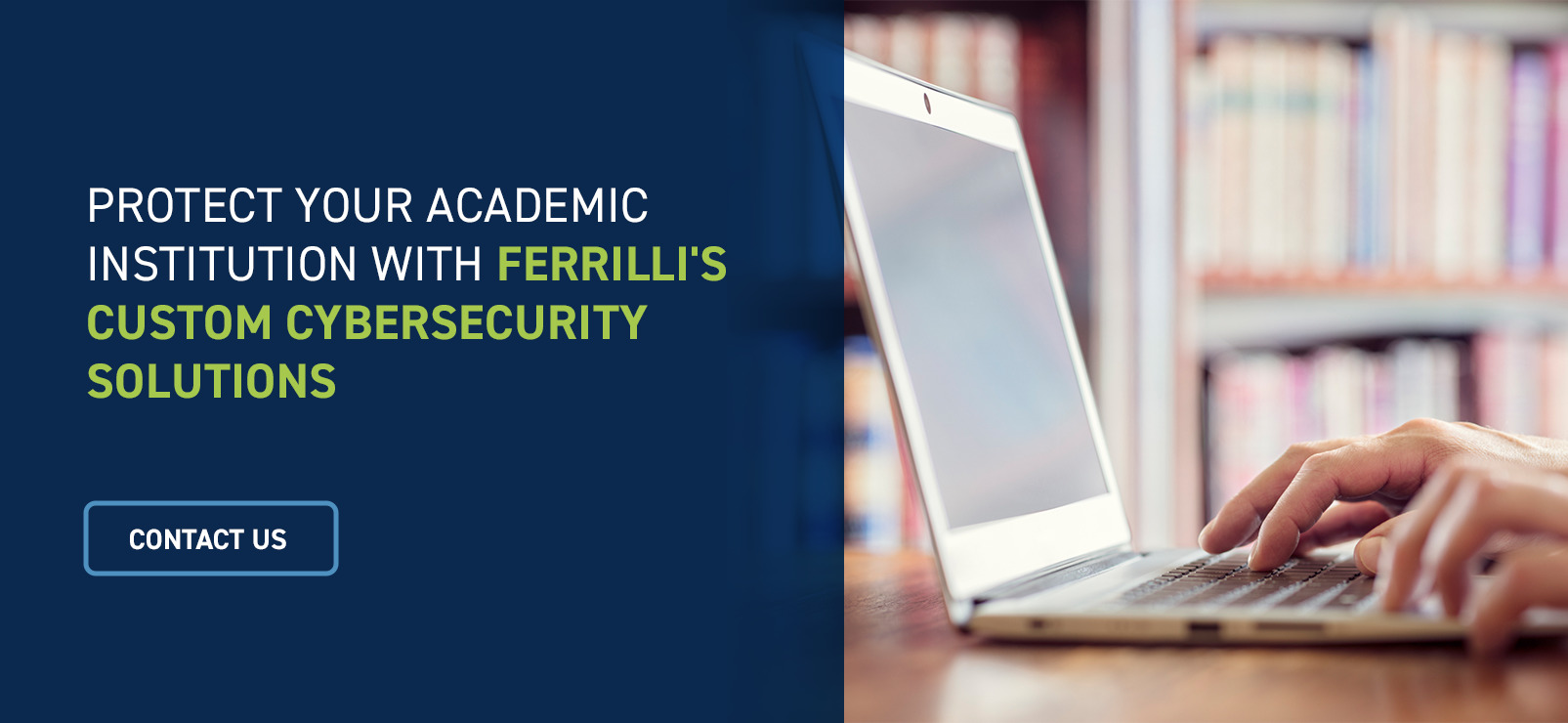 Protect Your Academic Institution With Ferrilli's Custom Cybersecurity Solutions